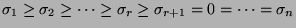 $\sigma_1 \geq
\sigma_2 \geq \cdots \geq \sigma_r \geq \sigma_{r+1} = 0 =
\cdots = \sigma_n$